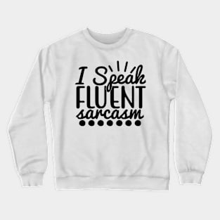 i speak fluent sarcasm Crewneck Sweatshirt